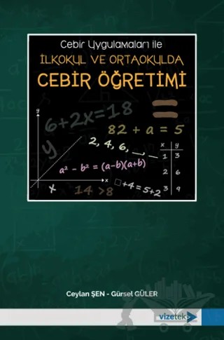 Cebir Uygulamaları ile İlkokul ve Ortaokulda Cebir Öğretimi – Ceylan Şen, Gürsel Güler – Vizetek Yayıncılık kitap kapağı