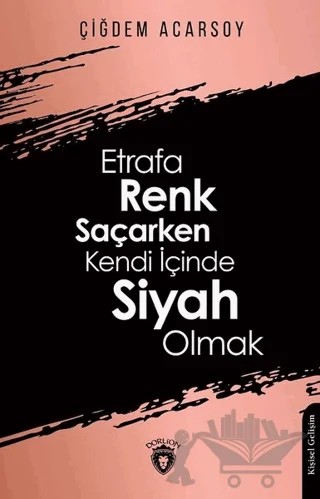 Etrafa Renk Saçarken Kendi İçinde Siyah Olmak – Çiğdem Acarsoy – Dorlion Yayınları kitap kapağı