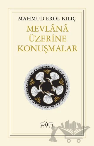 Mevlana Üzerine Konuşmalar – Mahmud Erol Kılıç – Sufi Kitap kitap kapağı