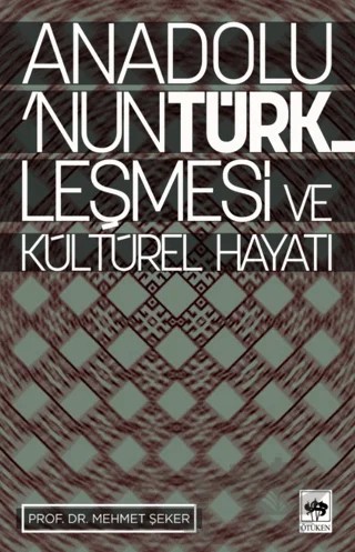 Anadolu’nun Türkleşmesi ve Kültürel Hayatı – Mehmet Şeker – Ötüken Neşriyat kitap kapağı
