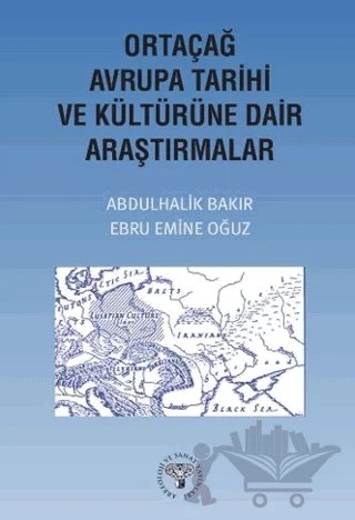 Ortaçağ Avrupa Tarihi ve Kültürüne Dair Araştırmalar – Abdulhalik Bakır, Ebru Emine Oğuz – Arkeoloji ve Sanat Yayınları kitap kapağı