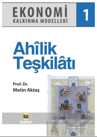 Ekonomi Kalkınma Modelleri 1 Ahilik Teşkilatı – Metin Aktaş – Kayıhan Yayınları kitap kapağı