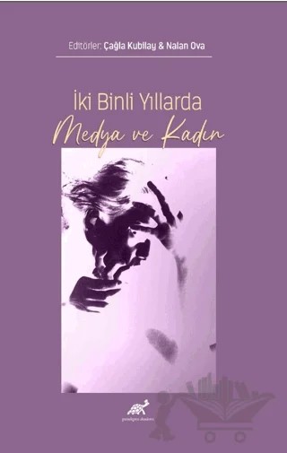 İki Binli Yıllarda Medya ve Kadın – Nalan Ova, Çağla Kubilay – Paradigma Akademi Yayınları kitap kapağı