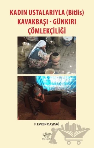 Kadın Ustalarıyla (Bitlis) Kavakbaşı-Günkırı Çömlekçiliği – F. Evren Daşdağ – Ürün Yayınları kitap kapağı