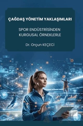 Çağdaş Yönetim Yaklaşımları Spor Endüstrisinden Kurgusal Örneklerle – Orçun Keçeci – Gazi Kitabevi kitap kapağı