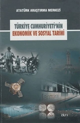 Türkiye Cumhuriyeti'nin Ekonomik ve Sosyal Tarihi Cilt: 1 – Kolektif – Atatürk Araştırma Merkezi kitap kapağı