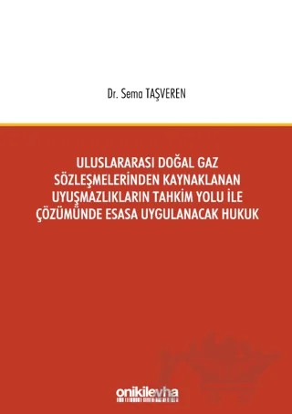Uluslararası Doğal Gaz Sözleşmelerinden Kaynaklanan Uyuşmazlıkların Tahkim Yolu İle Çözümünde Esasa Uygulanacak Hukuk – Sema Taşveren – On İki Levha Yayınları kitap kapağı