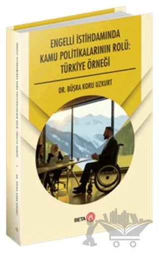 Engelli İstihdamında Kamu Politikalarının Rolü: Türkiye Örneği – Büşra Koru Uzkurt – Beta Yayınevi kitap kapağı