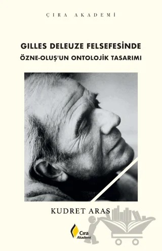 Gilles Deleuze Felsefesinde Özne-Oluş’un Ontolojik Tasarımı – Kudret Aras – Çıra Yayınları kitap kapağı