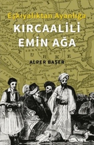 Eşkıyalıktan Ayanlığa: Kırcaalili Emin Ağa – Alper Başer – Çizgi Kitabevi Yayınları kitap kapağı