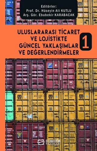Uluslararası Ticaret ve Lojistikte Güncel Yaklaşımlar ve Değerlendirmeler 1 – Hüseyin Ali Kutlu, Ebubekir Karabacak – Efe Akademi Yayınları kitap kapağı
