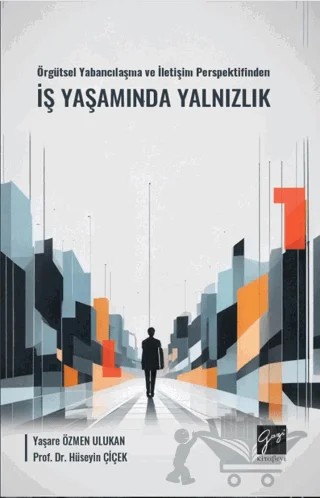 Örgütsel Yabancılaşma ve İletişim Perspektifinden İş Yaşamında Yalnızlık – Yaşare Özmen Ulukan, Hüseyin Çiçek – Gazi Kitabevi kitap kapağı