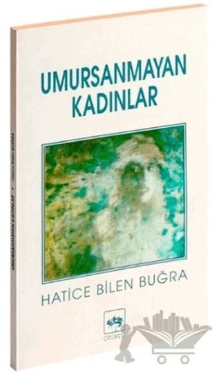Umursanmayan Kadınlar – Hatice Bilen Buğra – Ötüken Neşriyat kitap kapağı