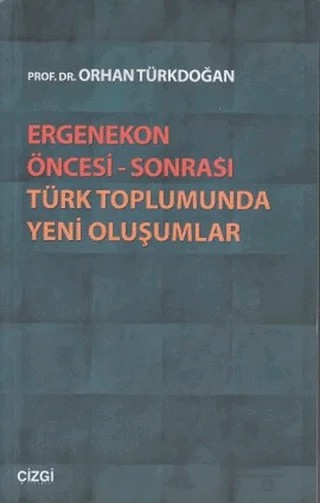 Ergenekon Öncesi - Sonrası Türk Toplumunda Yeni Oluşumlar – Orhan Türkdoğan – Çizgi Kitabevi Yayınları kitap kapağı