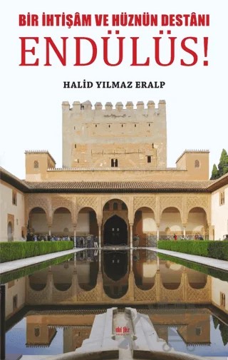 Bir İhtişam ve Hüznün Destanı Endülüs – Halid Yılmaz Eralp – Akıl Fikir Yayınları kitap kapağı