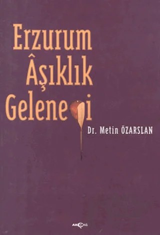 Erzurum Aşıklık Geleneği – Metin Özarslan – Akçağ Yayınları kitap kapağı