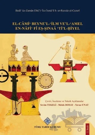 El-Cami Beyne’l-İlm Ve’l-Amel En-Nafi Fi Eş-Şınaa Ti’l-Hiyel – Bedi'üz-Zaman Ebu'l-İzz İsma'il b. er-Rezzaz el-Cezeri – Türk Tarih Kurumu Yayınları kitap kapağı
