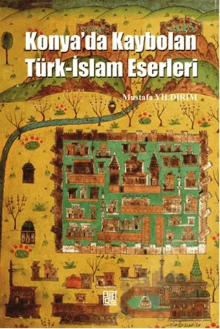 Konya'da Kaybolan Türk-İslam Eserleri – Mustafa Yıldırım – Palet Yayınları kitap kapağı