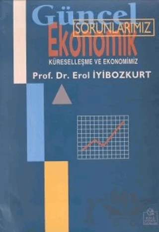 Güncel Ekonomik Sorunlarımız Küreselleşme ve Ekonomimiz – Erol İyibozkurt – Ezgi Kitabevi Yayınları kitap kapağı
