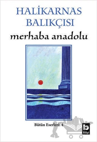 Merhaba Anadolu Bütün Eserleri:4 – Cevat Şakir Kabaağaçlı (Halikarnas Balıkçısı) – Bilgi Yayınevi kitap kapağı