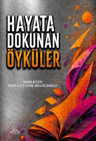 Hayata Dokunan Öyküler – Nejla Uyanık Bilgilioğlu – Pagos Yayınları kitap kapağı