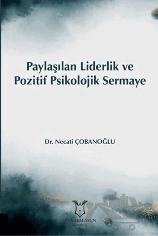 Paylaşılan Liderlik ve Pozitif Psikolojik Sermaye – Necati Çobanoğlu – Akademisyen Kitabevi kitap kapağı