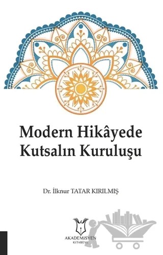 Modern Hikayede Kutsalın Kuruluşu – İlknur Tatar Kırılmış – Akademisyen Kitabevi kitap kapağı