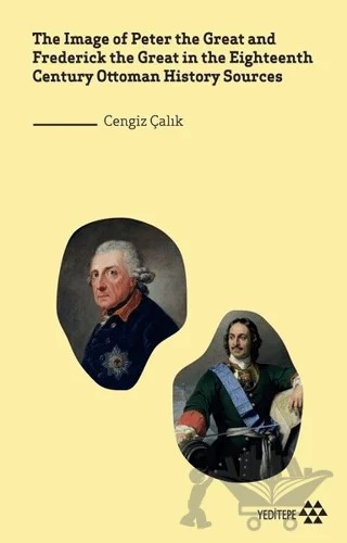 The Image of Peter the Great and Frederick the Great in the Eighteenth Century Ottoman History Sources – Cengiz Çalık – Yeditepe Yayınevi kitap kapağı