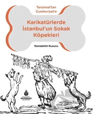 Karikatürlerde İstanbul’un Sokak Köpekleri – Kemalettin Kuzucu – İBB Yayınları kitap kapağı
