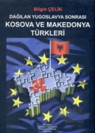 Dağılan Yugoslavya Sonrası Kosova ve Makedonya Türkleri – Bilgin Çelik – Yeniden Anadolu ve Rumeli Müdafaa-i Hukuk Yayınları kitap kapağı