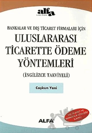 Uluslararası Ticarette Ödeme Yöntemleri (İngilizce Takviyeli) Bankalar ve Dış Ticaret Firmaları İçin – Coşkun Yeni – Alfa Yayınları kitap kapağı