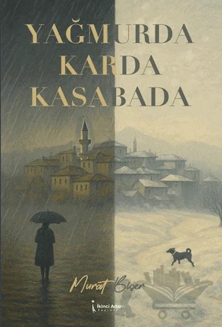 Yağmurda Karda Kasabada – Murat Biçer – İkinci Adam Yayınları kitap kapağı