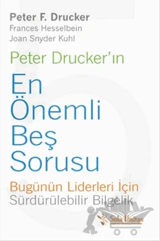 Peter Drucker'ın En Önemli Beş Sorusu – Frances Hesselbein, Joan Snyder Kuhl, Peter F. Drucker – Sola Unitas kitap kapağı