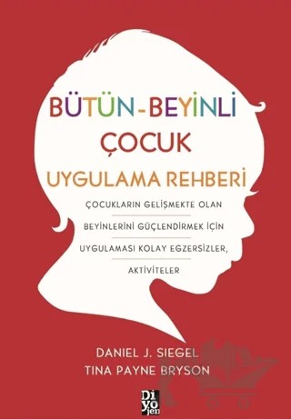 Bütün-Beyinli Çocuk Uygulamalı Rehberi – Daniel J. Siegel, Tina Payne Bryson – Diyojen Yayıncılık kitap kapağı