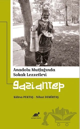 Anadolu Mutfağında Sokak Lezzetleri Gaziantep – Kübra Pektaş, Nihat Demirtaş – Paradigma Akademi Yayınları kitap kapağı