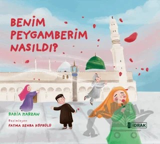 Benim Peygamberim Nasıldı? – Rabia Karzan – İdrak Yayınları kitap kapağı