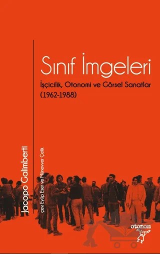 Sınıf İmgeleri/ İşçicilik, Otonomi ve Görsel Sanatlar (1962-1988) – Jacopo Galimberti – Otonom Yayıncılık kitap kapağı