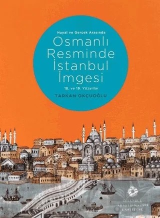 Hayal ve Gerçek Arasında: Osmanlı Resminde İstanbul İmgesi – Tarkan Okçuoğlu – İstanbul Araştırmaları Enstitüsü kitap kapağı