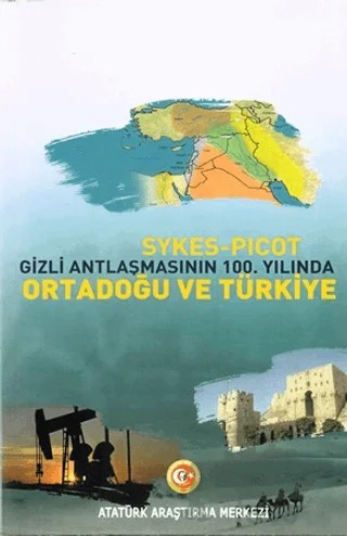 Sykes - Picot Gizli Antlaşmasının 100. Yılında Ortadoğu ve Türkiye – Kolektif – Atatürk Araştırma Merkezi kitap kapağı