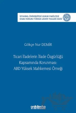 Ticari İfadelerin İfade Özgürlüğü Kapsamında Korunması: ABD Yüksek Mahkemesi Örneği İstanbul Üniversitesi Hukuk Fakültesi Kamu Hukuku Yüksek Lisans Tezleri Dizisi No: 28 – Gökçe Nur Demir – On İki Levha Yayınları kitap kapağı