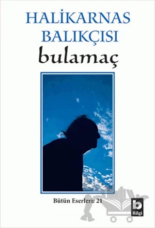 Halikarnas Balıkçısı - Bulamaç Bütün Eserleri: 21 – Cevat Şakir Kabaağaçlı (Halikarnas Balıkçısı) – Bilgi Yayınevi kitap kapağı