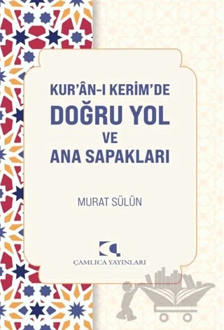 Kur'an'ı Kerimde Doğru Yol ve Ana Sapakları – Murat Sülün – Çamlıca Yayınları kitap kapağı