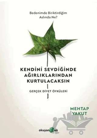 Kendini Sevdiğinde Ağırlıklarından Kurtulacaksın – Mehtap Yakut – Okuyan Us Yayınları kitap kapağı