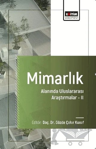 Mimarlık Alanında Uluslararası Araştırmalar-II – Berna Usanmaz Coşkun, Yeşim Erdal, Esen Seymen, Burcu Funda Ayberkin, İrfan Şefik Güzelyol, Önder Küçükerman, Emirhan Coşkun, Burçin Fatma Tunç Ildır – Eğitim Yayınevi - Bilimsel Eserler kitap kapağı