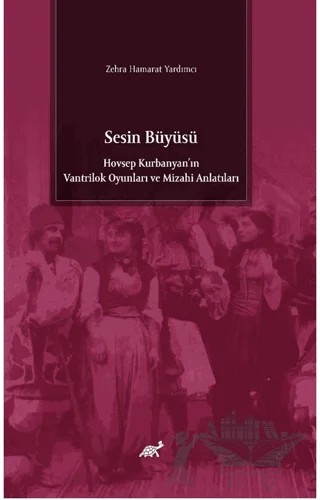Sesin Büyüsü Hovsep Kurbanyan’ın Vantrilok Oyunları ve Mizahi Anlatıları – Zehra Hamarat Yardımcı – Paradigma Akademi Yayınları kitap kapağı