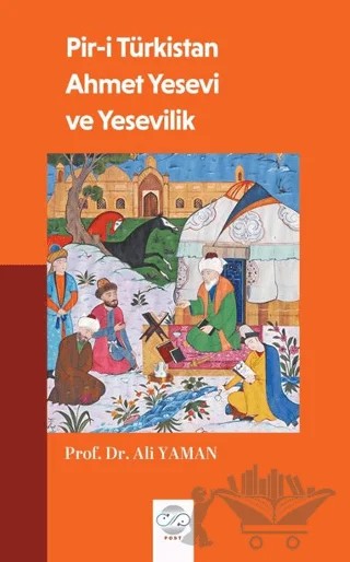 Pir-i Türkistan Ahmet Yesevi ve Yesevilik – Ali Yaman – Post Yayınevi kitap kapağı