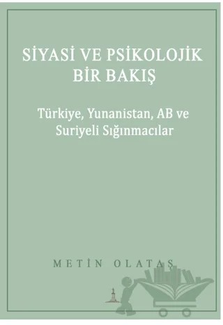Siyasi ve Psikolojik Bir Bakış: Türkiye, Yunanistan, AB ve Suriyeli Sığınmacılar – Metin Olataş – Odessa Yayınevi kitap kapağı