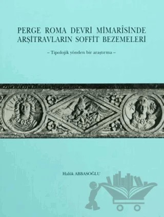 Perge Roma Devri Mimarisinde Arşitravların Soffit Bezemeleri – Haluk Abbasoğlu – Türk Tarih Kurumu Yayınları kitap kapağı