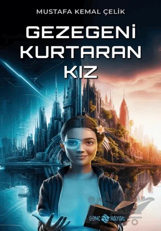 Gezegeni Kurtaran Kız – Mustafa Kemal Çelik – Genç Hayat kitap kapağı