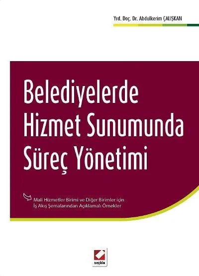 Belediyelerde Hizmet Sunumunda Süreç Yönetimi Mali Hizmetler Birimi ve Diğer Birimler – İş Akış Şemalarından Açıklamalı Örnekler – Abdülkerim Çalışkan – Seçkin Yayıncılık kitap kapağı